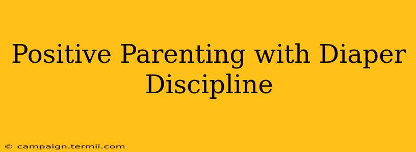 Positive Parenting with Diaper Discipline