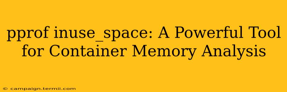 pprof inuse_space: A Powerful Tool for Container Memory Analysis