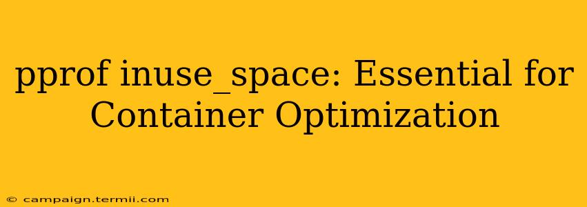 pprof inuse_space: Essential for Container Optimization