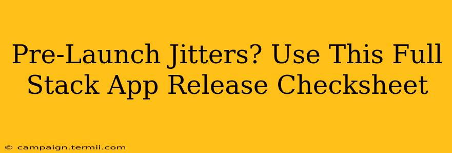 Pre-Launch Jitters? Use This Full Stack App Release Checksheet