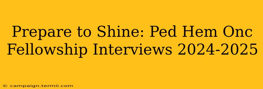 Prepare to Shine: Ped Hem Onc Fellowship Interviews 2024-2025