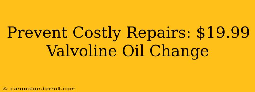 Prevent Costly Repairs: $19.99 Valvoline Oil Change