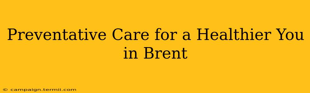 Preventative Care for a Healthier You in Brent