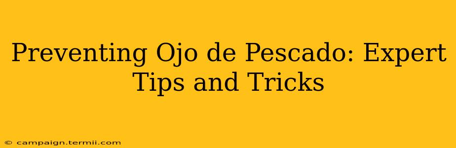 Preventing Ojo de Pescado: Expert Tips and Tricks