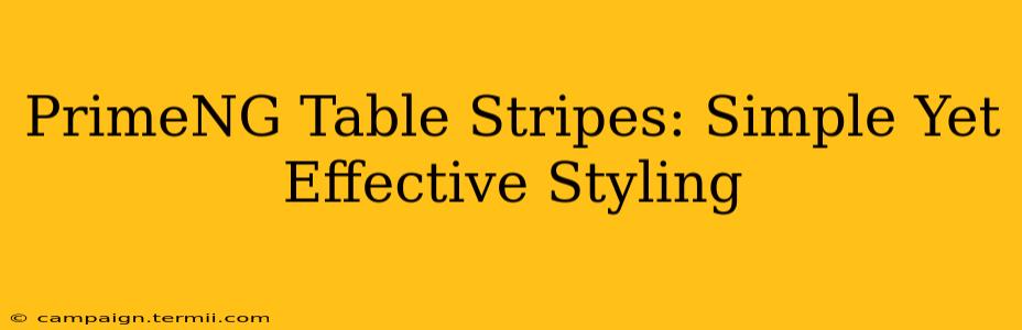 PrimeNG Table Stripes: Simple Yet Effective Styling