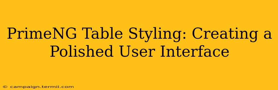 PrimeNG Table Styling: Creating a Polished User Interface