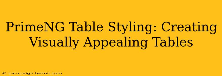 PrimeNG Table Styling: Creating Visually Appealing Tables