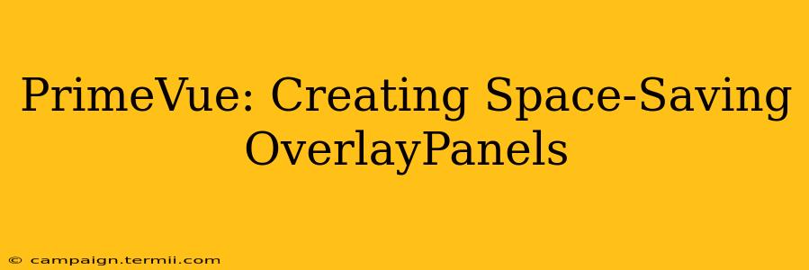 PrimeVue: Creating Space-Saving OverlayPanels