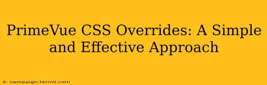 PrimeVue CSS Overrides: A Simple and Effective Approach