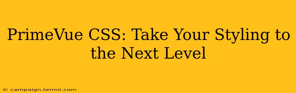 PrimeVue CSS: Take Your Styling to the Next Level