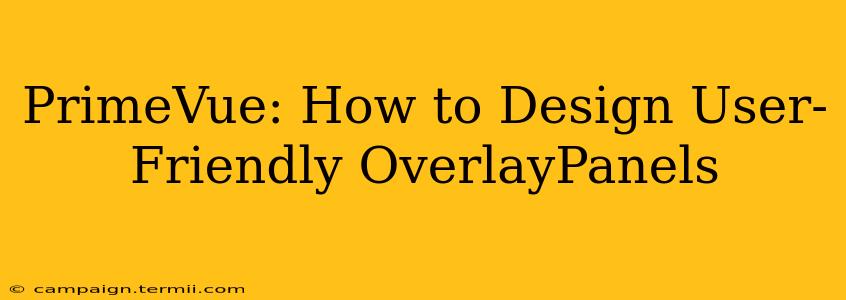 PrimeVue: How to Design User-Friendly OverlayPanels