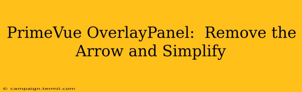 PrimeVue OverlayPanel:  Remove the Arrow and Simplify