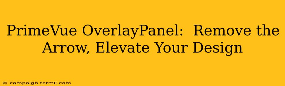 PrimeVue OverlayPanel:  Remove the Arrow, Elevate Your Design