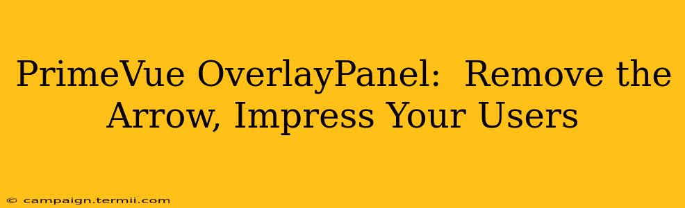 PrimeVue OverlayPanel:  Remove the Arrow, Impress Your Users