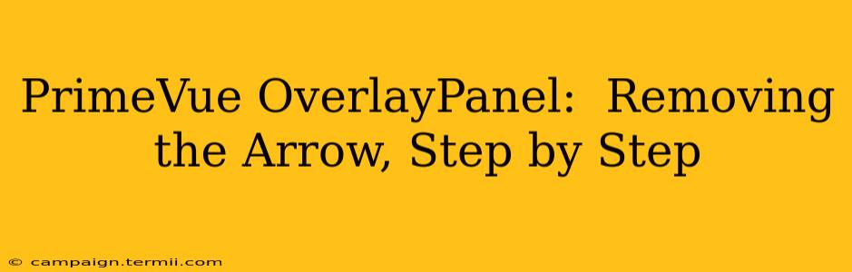 PrimeVue OverlayPanel:  Removing the Arrow, Step by Step