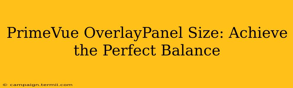 PrimeVue OverlayPanel Size: Achieve the Perfect Balance