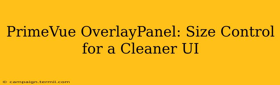 PrimeVue OverlayPanel: Size Control for a Cleaner UI