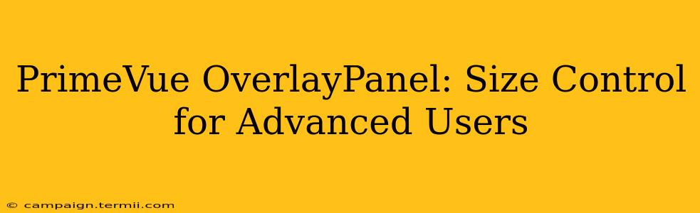 PrimeVue OverlayPanel: Size Control for Advanced Users