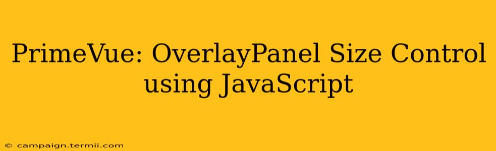 PrimeVue: OverlayPanel Size Control using JavaScript