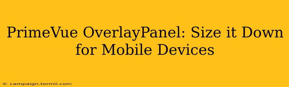 PrimeVue OverlayPanel: Size it Down for Mobile Devices