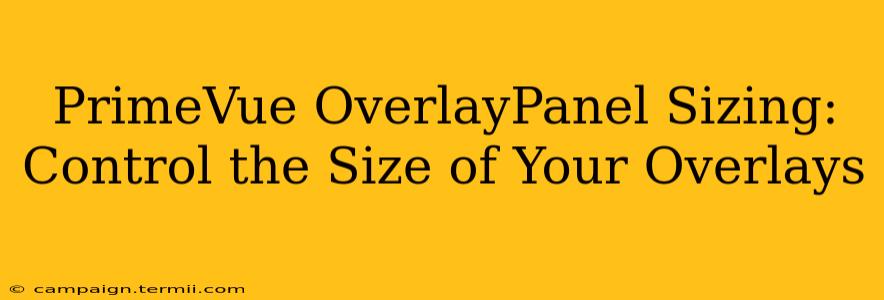 PrimeVue OverlayPanel Sizing:  Control the Size of Your Overlays