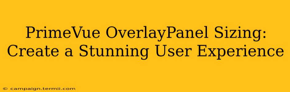 PrimeVue OverlayPanel Sizing:  Create a Stunning User Experience