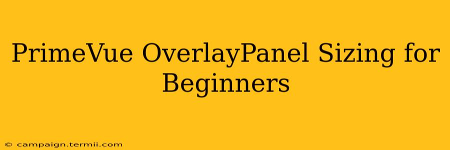 PrimeVue OverlayPanel Sizing for Beginners