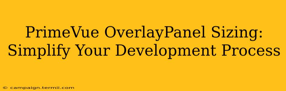 PrimeVue OverlayPanel Sizing:  Simplify Your Development Process