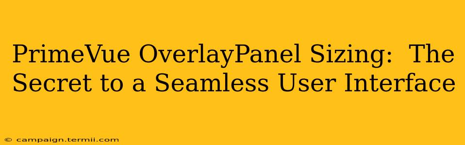 PrimeVue OverlayPanel Sizing:  The Secret to a Seamless User Interface