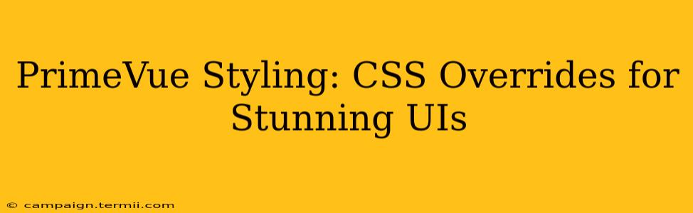 PrimeVue Styling: CSS Overrides for Stunning UIs