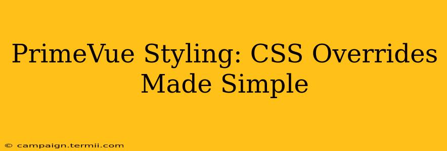 PrimeVue Styling: CSS Overrides Made Simple