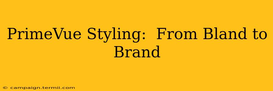 PrimeVue Styling:  From Bland to Brand