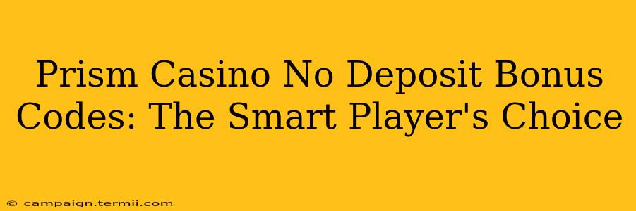 Prism Casino No Deposit Bonus Codes: The Smart Player's Choice