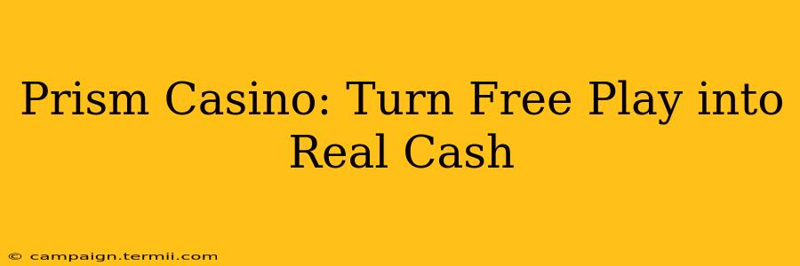 Prism Casino: Turn Free Play into Real Cash