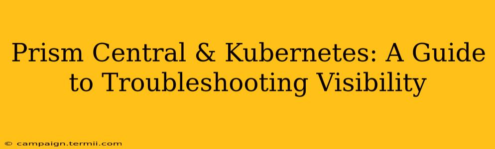 Prism Central & Kubernetes: A Guide to Troubleshooting Visibility