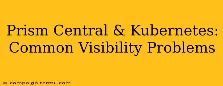 Prism Central & Kubernetes: Common Visibility Problems