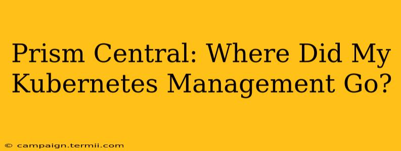 Prism Central: Where Did My Kubernetes Management Go?