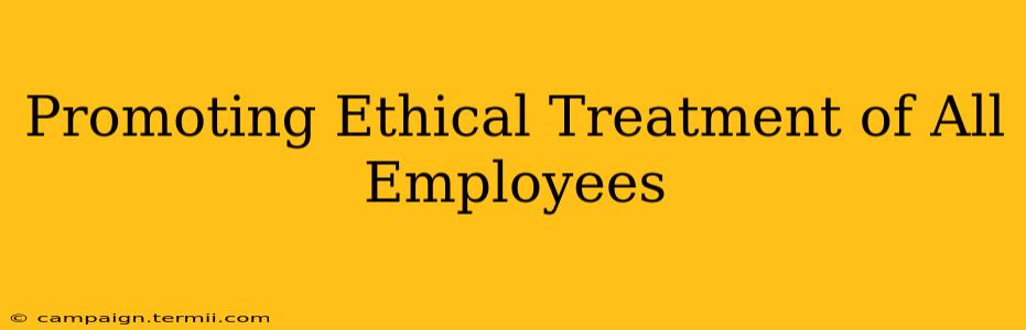 Promoting Ethical Treatment of All Employees