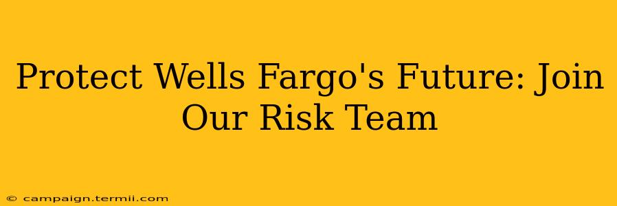 Protect Wells Fargo's Future: Join Our Risk Team