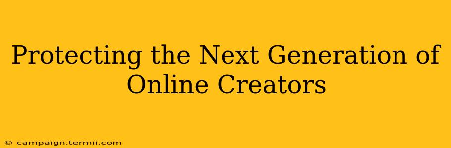 Protecting the Next Generation of Online Creators