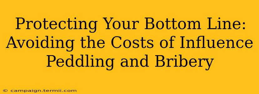 Protecting Your Bottom Line:  Avoiding the Costs of Influence Peddling and Bribery