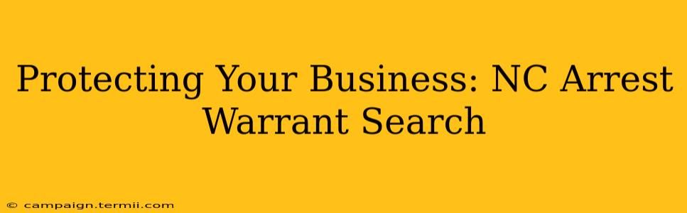 Protecting Your Business: NC Arrest Warrant Search