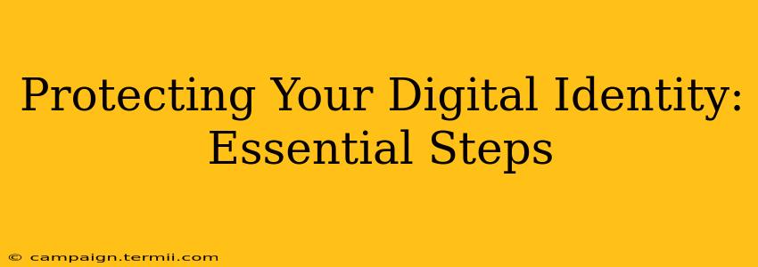 Protecting Your Digital Identity: Essential Steps