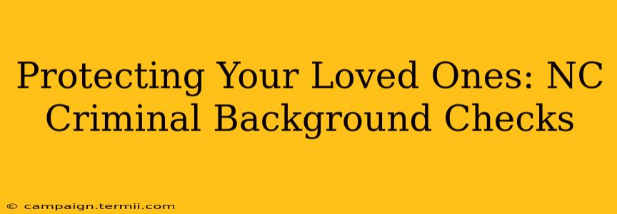 Protecting Your Loved Ones: NC Criminal Background Checks