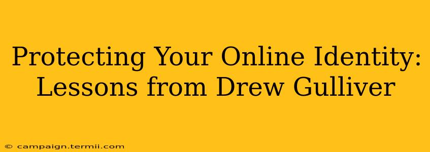 Protecting Your Online Identity: Lessons from Drew Gulliver