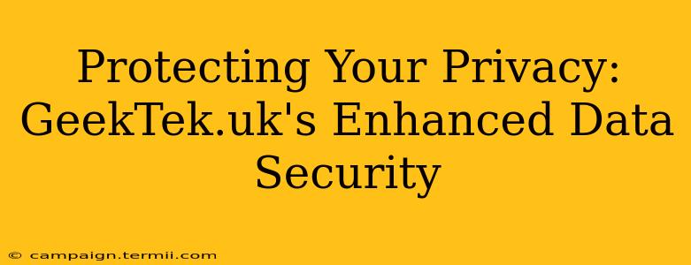 Protecting Your Privacy: GeekTek.uk's Enhanced Data Security