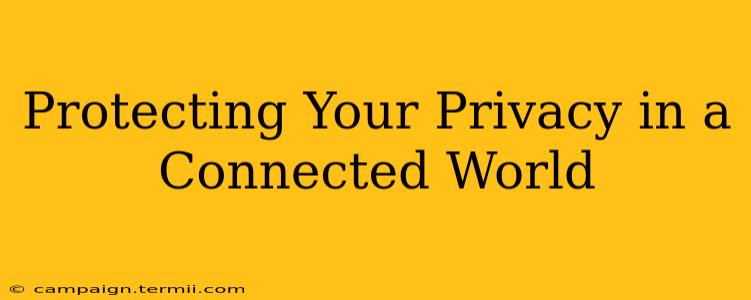 Protecting Your Privacy in a Connected World