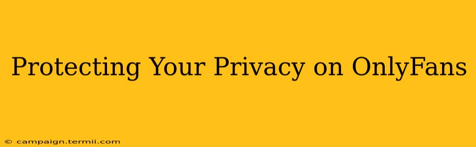 Protecting Your Privacy on OnlyFans