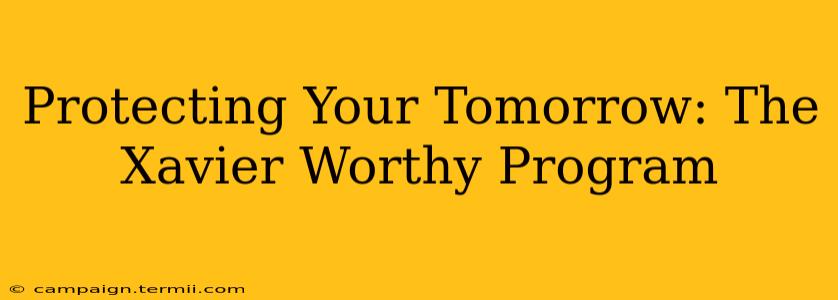 Protecting Your Tomorrow: The Xavier Worthy Program