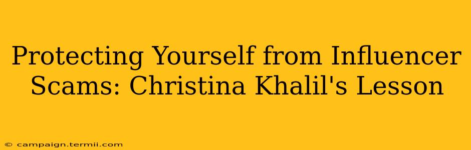 Protecting Yourself from Influencer Scams: Christina Khalil's Lesson